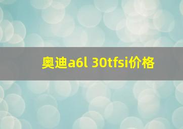 奥迪a6l 30tfsi价格